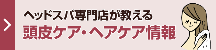 ヘッドスパ専門店が教える頭皮ケア・ヘアケア情報