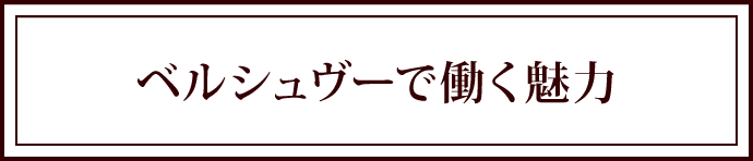 ベルシュヴーで働く魅力